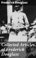 Frederick Douglass: Collected Articles of Frederick Douglass 