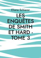 Eliane Schierer: Les Enquêtes de Smith et Hard - Tome 3 