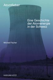 Atomfieber - Eine Geschichte der Atomenergie in der Schweiz