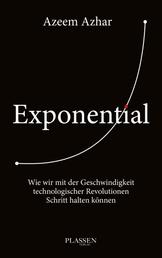 Exponential - Wie wir mit der Geschwindigkeit technologischer Revolutionen Schritt halten können