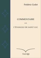 Frédéric Godet: Commentaire sur l'Évangile de Saint Luc 