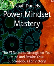 Power Mindset Mastery - The #1 Secret to Strengthen Your Mind and Rewire Your Subconscious For Victory!