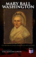 Sara Agnes Rice Pryor: Mary Ball Washington: The Mother of George Washington and her Times (Illustrated Edition) 