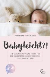 Babyleicht?! - Die geheimen Tipps und Tricks für das wunderbare und anstrengende erste Jahr mit Baby. Von Mamas für Mamas