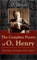 O. Henry: The Complete Poetry of O. Henry (Including a Biography of the Author) 