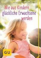 Cornelia Nitsch: Wie aus Kindern glückliche Erwachsene werden 