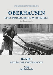 Oberhausen - Eine Stadtgeschichte im Ruhrgebiet Band 5 Beiträge zur Stadtgeschichte