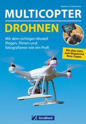 Multicopter - Drohnen - Mit dem richtigen Modell fliegen, filmen und fotografieren wie ein Profi