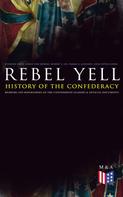 Robert E. Lee: REBEL YELL: History of the Confederacy, Memoirs and Biographies of the Confederate Leaders & Official Documents 