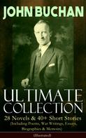 John Buchan: JOHN BUCHAN – Ultimate Collection: 28 Novels & 40+ Short Stories (Including Poems, War Writings, Essays, Biographies & Memoirs) - Illustrated 