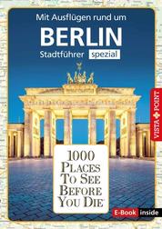 1000 Places To See Before You Die - Berlin - Stadtführer Spezial - Mit Ausflügen rund um Berlin