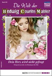 Die Welt der Hedwig Courths-Mahler 493 - Liebesroman - Dein Herz wird nicht gefragt
