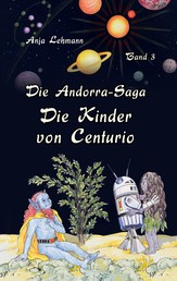 Die Andorra-Saga: Die Kinder von Centurio - Band 3 der fantastischen Weltraumabenteuer