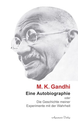 M. K. Ghandi: Eine Autobiographie oder Die Geschichte meiner Experimente mit der Wahrheit