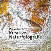 Praxisbuch Kreative Naturfotografie - Naturmotive mit anderen Augen sehen und fotografieren