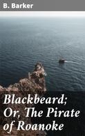 B. Barker: Blackbeard; Or, The Pirate of Roanoke 