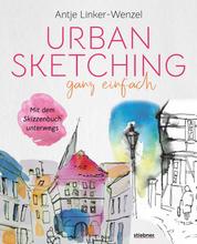 Urban Sketching ganz einfach - Mit dem Skizzenbuch unterwegs. Papier & Stift genügen! Mit wenig Ausrüstung großartige Bilder und Skizzen erschaffen. Zeichnen lernen – Tipps & Tricks