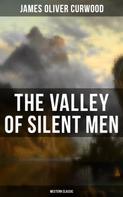 James Oliver Curwood: The Valley of Silent Men (Western Classic) 