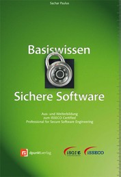 Basiswissen Sichere Software - Aus- und Weiterbildung zum ISSECO Certified Professionell for Secure Software Engineering