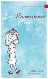 Der Prinzessinnen Code - Lebe deine Weiblichkeit!