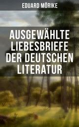 Ausgewählte Liebesbriefe der deutschen Literatur - Briefe an Luise Rau