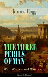 THE THREE PERILS OF MAN: War, Women and Witchcraft (Scottish Classic) - Historical Novel - Incredible Tale of Fantasy, Humor and Magic