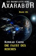 Konrad Carisi: Die Raumflotte von Axarabor - Band 85 Die Faust des Reiches 