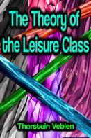 Thorstein Veblen: The Theory of the Leisure Class 
