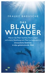 Das blaue Wunder - Warum das Meer leuchtet, Fische singen und unsere Beziehung zum Meer so besonders ist ─ Erstaunliche Einblicke in eine geheimnisvolle Welt