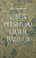 Harald Meyer: Jesus (Yeshua) oder Paulus 