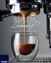 Barista aus Leidenschaft - Einzigartiger Kaffee aus der eigenen Küche