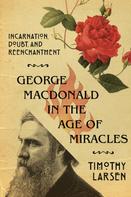 Timothy Larsen: George MacDonald in the Age of Miracles 
