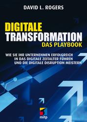 Digitale Transformation. Das Playbook - Wie Sie Ihr Unternehmen erfolgreich in das digitale Zeitalter führen und die digitale Disruption meistern