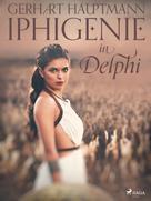 Gerhart Hauptmann: Iphigenie in Delphi 