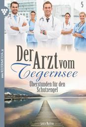 Überstunden für den Schutzengel - Der Arzt vom Tegernsee 5 – Arztroman