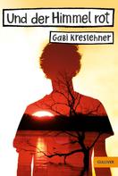 Gabi Kreslehner: Und der Himmel rot 