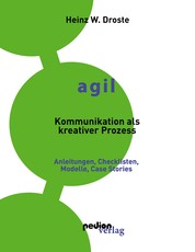AGIL - Kommunikation als kreativer Prozess - Anleitungen, Checklisten, Modelle und Case Stories