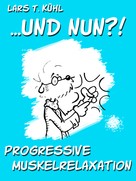Lars T. Kühl: ...und nun?! Progressive Muskelrelaxation ★★★★★