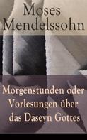 Moses Mendelssohn: Morgenstunden oder Vorlesungen über das Daseyn Gottes 