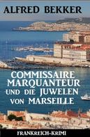 Alfred Bekker: Commissaire Marquanteur und die Juwelen von Marseille: Frankreich Krimi 