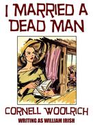 Cornell Woolrich: I Married a Dead Man 