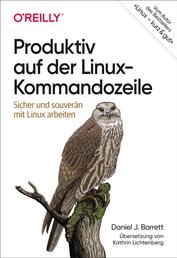 Produktiv auf der Linux-Kommandozeile - Sicher und souverän mit Linux arbeiten