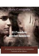 Marie Castagnera: Et L'ombre devint lumière 