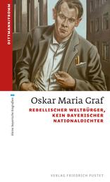 Oskar Maria Graf - Rebellischer Weltbürger, kein bayerischer Nationaldichter