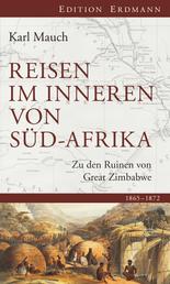 Reisen im Inneren von Süd-Afrika - Zu den Ruinen von Great Zimbabwe. 1865 - 1872