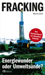Fracking - Energiewunder oder Umweltsünde? Das Standardwerk zur aktuellen Debatte