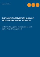 Markus Köstler: Systemische Intervention als agile Projektmanagement Methode? 