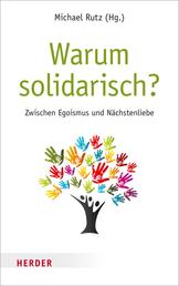 Warum solidarisch? - Zwischen Egoismus und Nächstenliebe