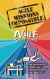 Agile Missions Impossible - 49 Geschichten über das Möglichmachen von Agilität