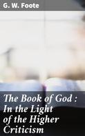 G. W. Foote: The Book of God : In the Light of the Higher Criticism 